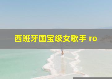 西班牙国宝级女歌手 ro